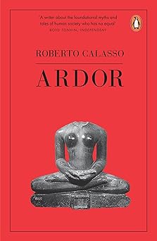 ardor 1st edition roberto calasso 1846145074, 978-1846145070