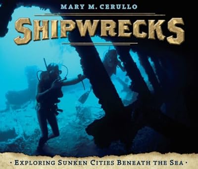 shipwrecks exploring sunken cities beneath the sea 1st edition mary m cerullo 0525479686, 978-0525479680