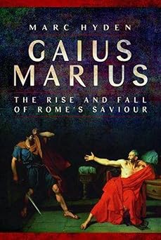 gaius marius the rise and fall of romes saviour 1st edition marc hyden 1399024795, 978-1399024792