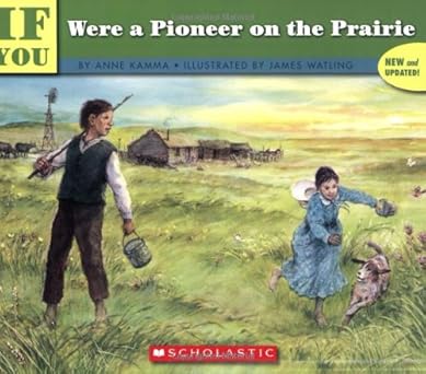 if you were a pioneer on the prairie 1st edition anne kamma ,james watling 0439414288, 978-0439414289