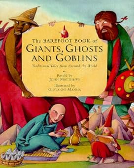 the barefoot book of giants ghosts and goblins traditional tales from around the world 1st edition john