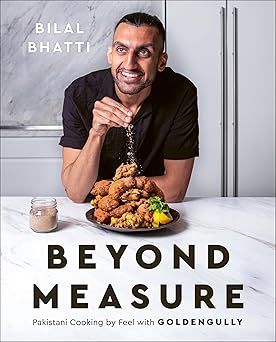 beyond measure pakistani cooking by feel with goldengully a cookbook 1st edition bilal bhatti 0744088410,