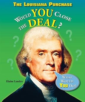 the louisiana purchase would you close the deal 1st edition elaine landau 1598451960, 978-1598451962