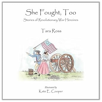 she fought too stories of revolutionary war heroines 1st edition tara ross ,kate e cooper 097707224x,