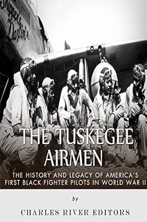 the tuskegee airmen the history and legacy of americaa s first black fighter pilots in world war ii 1st