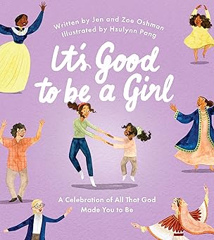 its good to be a girl a celebration of all that god made you to be 1st edition jen oshman ,zoe oshman