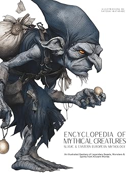 encyclopedia of mythical creatures slavic and eastern european mythology an illustrated bestiary of legendary
