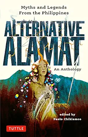 alternative alamat an anthology myths and legends from the philippines 1st edition paolo chikiamco ,mervin