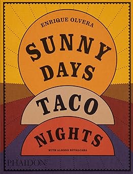 sunny days taco nights a cookbook 1st edition enrique olvera ,alonso ruvalcaba 1838669884, 978-1838669881