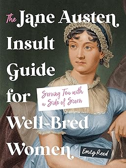 the jane austen insult guide for well bred women serving tea with a side of scorn 1st edition emily reed