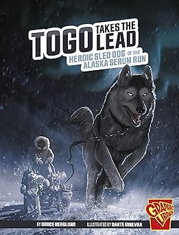togo takes the lead heroic sled dog of the alaska serum run 1st edition bruce berglund ,dante ginevra
