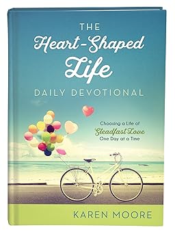 the heart shaped life daily devotional choosing a life of steadfast love one day at a time 1st edition karen