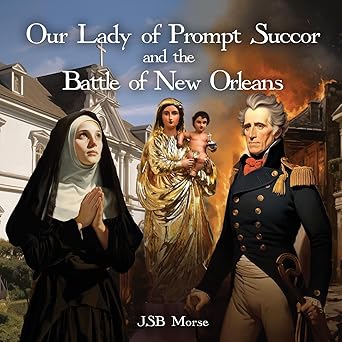 our lady of prompt succor and the battle of new orleans 1st edition jsb morse 1600201156, 978-1600201158