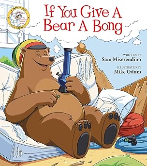 if you give a bear a bong 1st edition sam miserendino ,mike odum 1510733965, 978-1510733961