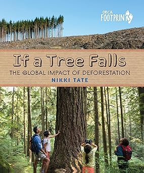 if a tree falls the global impact of deforestation 1st edition nikki tate 1459823559, 978-1459823556