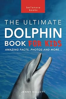 dolphins the ultimate dolphin book for kids 100+ amazing dolphin facts photos quiz + more 1st edition jenny