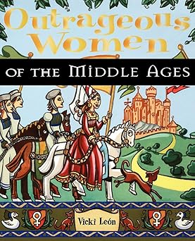 outrageous women of the middle ages 1st edition vicki leon 0471170046, 978-0471170044