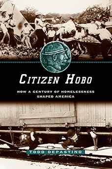 citizen hobo how a century of homelessness shaped america 1st edition todd depastino 0226143791,