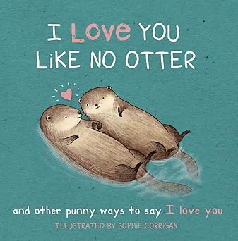 i love you like no otter a board book filled with punny ways to say i love you 1st edition sophie corrigan