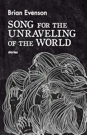 song for the unraveling of the world 1st edition brian evenson 1566895480, 978-1566895484