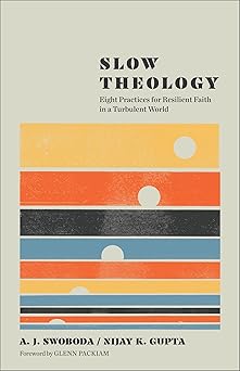 slow theology eight practices for resilient faith in a turbulent world 1st edition a j swoboda ,nijay k gupta