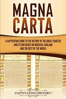 magna carta a captivating guide to the history of the great charter and its influence on medieval england and