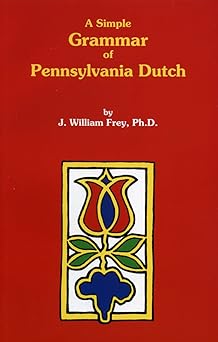 a simple grammar of pennsylvania dutch 1st edition j william frey 1880976285, 978-1880976289