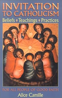invitation to catholicism beliefs + teachings + practices 1st edition alice camille 0879462272, 978-0879462277