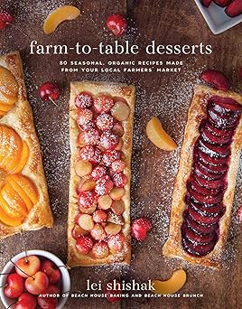 farm to table desserts 80 seasonal organic recipes made from your local farmers market 1st edition lei