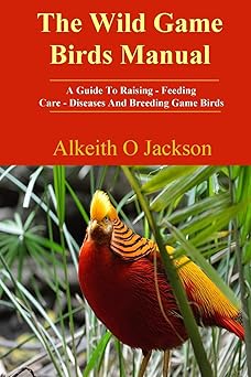 the wild game birds manual a guide to raising feeding care diseases and breeding game birds 1st edition