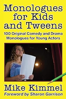monologues for kids and tweens 100 original comedy and drama monologues for young actors 1st edition mike