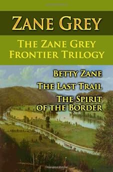the zane grey frontier trilogy betty zane the last trail the spirit of the border 1st edition zane grey
