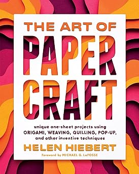 the art of papercraft unique one sheet projects using origami weaving quilling pop up and other inventive