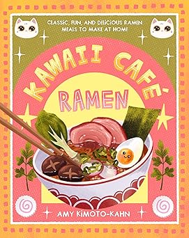 kawaii cafa ramen classic fun and delicious ramen meals to make at home 1st edition amy kimoto kahn