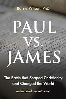paul vs james the battle that shaped christianity and changed the world 1st edition barrie a wilson phd