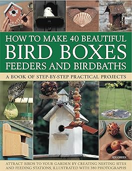 how to make 40 beautiful bird boxes feeders and birdbaths attract birds to your garden by creating nesting