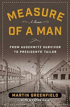 measure of a man from auschwitz survivor to presidents tailor 1st edition martin greenfield ,wynton hall