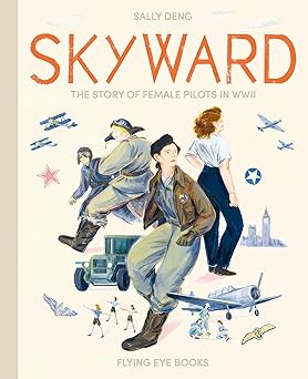 skyward the story of female pilots in wwii 1st edition sally deng 1911171887, 978-1911171881
