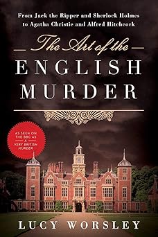 the art of the english murder from jack the ripper and sherlock holmes to agatha christie and alfred