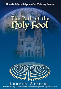 the path of the holy fool how the labyrinth ignites our visionary powers 1st edition lauren artress