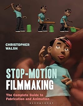 stop motion filmmaking the complete guide to fabrication and animation 1st edition christopher walsh