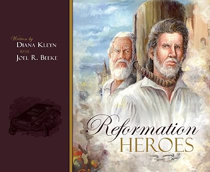 reformation heroes 1st edition diana kleyn ,joel r beeke 1601780281, 978-1601780287