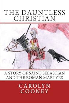 the dauntless christian a story of saint sebastian and the roman martyrs 1st edition carolyn marie cooney
