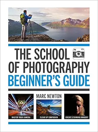 the school of photography beginnera s guide master your camera clear up confusion create stunning imagery 1st