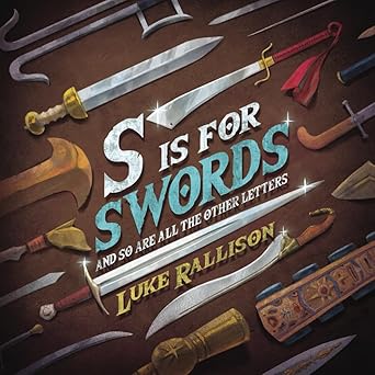 s is for swords and so are all the other letters 1st edition luke rallison 0990675785, 978-0990675785