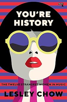youre history the twelve strangest women in music 1st edition lesley chow 1913462315, 978-1913462314