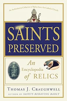 saints preserved an encyclopedia of relics 1st edition thomas j craughwell 0307590739,