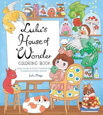 lulus house of wonder coloring book step inside and color fantastical creatures and cozy scenes 1st edition