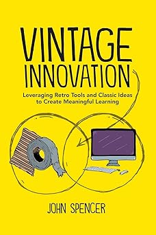 vintage innovation leveraging retro tools and classic ideas to design deeper learning experiences 1st edition