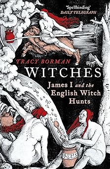 witches james i and the english witch hunts 1st edition tracy borman 009954914x, 978-0099549147